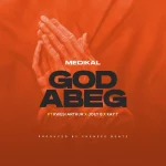 Medikal – God Abeg ft. Kwesi Arthuer, Joey B, Kay T